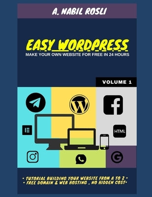 Easy Wordpress: Build Your Own Website For Free in 24 hours by Rosli, A. Nabil