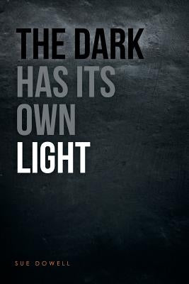 The Dark Has Its Own Light by Dowell, Sue
