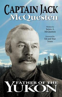 Captain Jack: Father of the Yukon by McQuiston, James A.