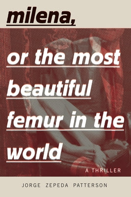 Milena, or the Most Beautiful Femur in the World by Patterson, Jorge Zepeda