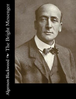 The Bright Messenger by Blackwood, Algernon