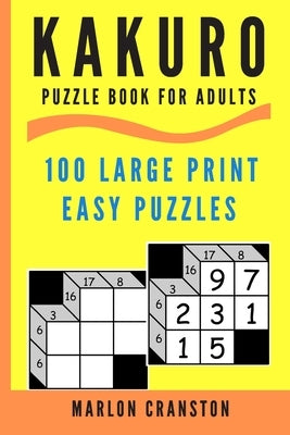 Kakuro Puzzle Book For Adults: 100 Large Print Easy Puzzles for Kakuro Lovers by Cranston, Marlon