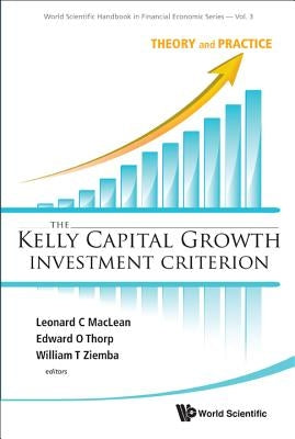 Kelly Capital Growth Investment Criterion, The: Theory and Practice by MacLean, Leonard C.