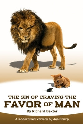 The Sin of Craving the Favor of Man: Thinking Too Highly of the Approval or Disapproval of Man by Sharp, Jon