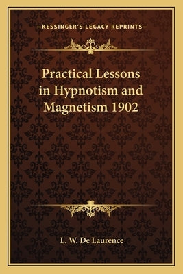 Practical Lessons in Hypnotism and Magnetism 1902 by de Laurence, L. W.