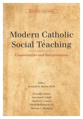 Modern Catholic Social Teaching: Commentaries and Interpretations, Second Edition by Himes, Kenneth R.