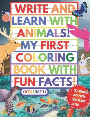 My First Coloring Book With Fun Facts! Write And Learn With Animals!: 100+ Pages Educational Coloring Book For Kids Aged 4-8 (Over 50 Animals to Disco by Education, My Kid's