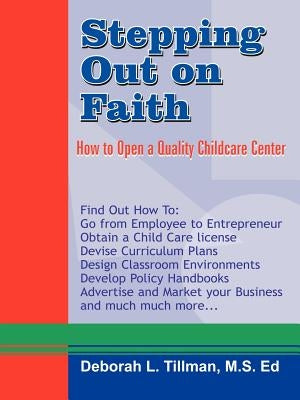 Stepping Out on Faith: How to Open a Quality Childcare Center by Tillman, Deborah L.