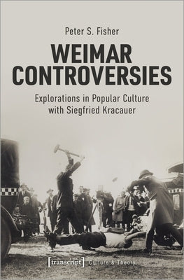 Weimar Controversies: Explorations in Popular Culture with Siegfried Kracauer by S, Fisher Peter