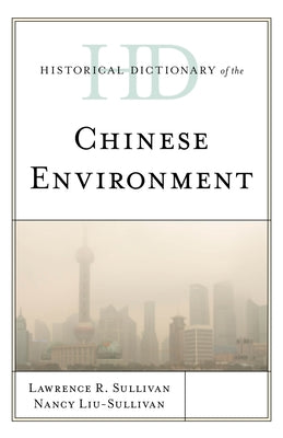 Historical Dictionary of the Chinese Environment by Sullivan, Lawrence R.