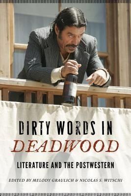 Dirty Words in Deadwood: Literature and the Postwestern by Graulich, Melody