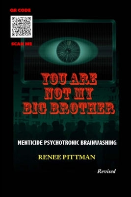 You Are Not My Big Brother: Menticide Psychotronic Brainwashing by Pittman, Renee