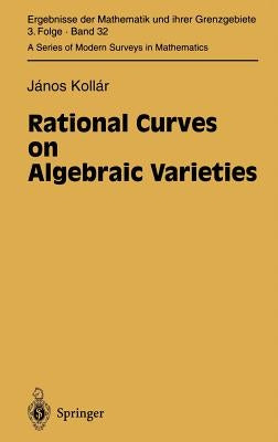 Rational Curves on Algebraic Varieties by Kollar, Janos