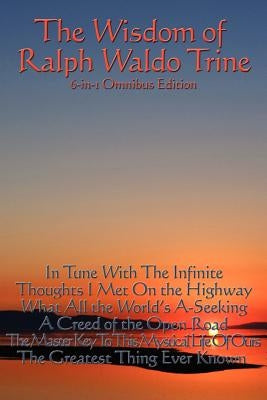 The Wisdom of Ralph Waldo Trine by Trine, Ralph Waldo