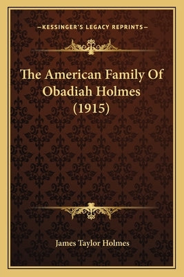 The American Family Of Obadiah Holmes (1915) by Holmes, James Taylor