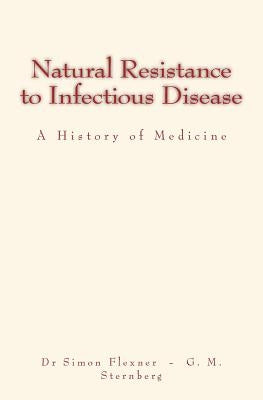 Natural Resistance to Infectious Disease: A History of Medicine by Sternberg, George M.