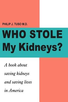 Who Stole My Kidneys?: A book about saving kidneys and saving lives in America by Tuso, Philip J.