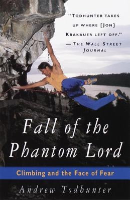 Fall of the Phantom Lord: Climbing and the Face of Fear by Todhunter, Andrew
