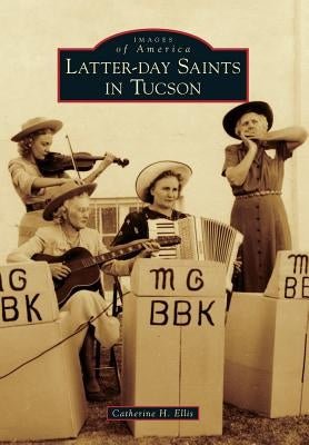 Latter-Day Saints in Tucson by Ellis, Catherine H.