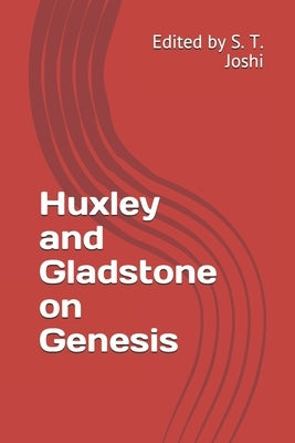 Huxley and Gladstone on Genesis: Edited by S. T. Joshi by Huxley, Thomas Henry