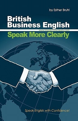 Speak More Clearly: British Business English: Speak English with Confidence by Bruhl, Esther
