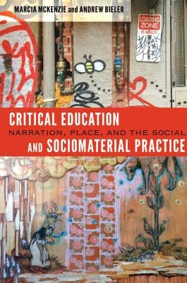 Critical Education and Sociomaterial Practice: Narration, Place, and the Social by Dillon, Justin