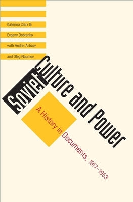 Soviet Culture and Power: A History in Documents, 1917-1953 by Clark, Katerina