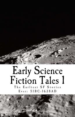 Early Science Fiction Tales 1: The Earliest SF Stories Ever: 51BC - 1638AD by Lear, David