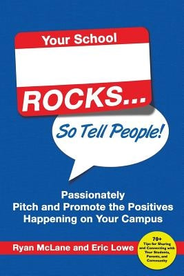 Your School Rocks... So Tell People! Passionately Pitch and Promote the Positives Happening on Your Campus by McLane, Ryan