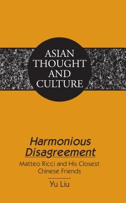 Harmonious Disagreement: Matteo Ricci and His Closest Chinese Friends by Wawrytko, Sandra a.