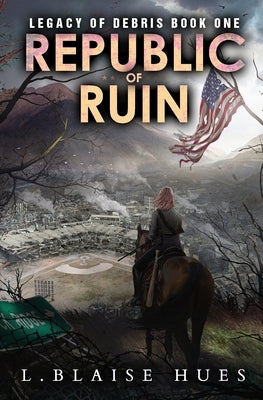 Republic of Ruin: A Post-Apocalyptic Survival Series by Hues, L. Blaise
