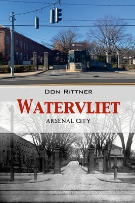Watervliet: Arsenal City by Rittner, Don