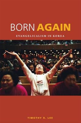 Born Again: Evangelicalism in Korea by Lee, Timothy S.