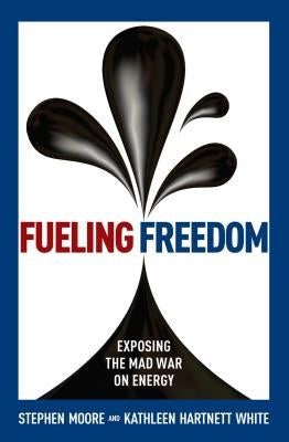 Fueling Freedom: Exposing the Mad War on Energy by Moore, Stephen