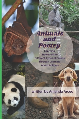 Animals & Poetry: Learning How to Write Different Types of Poems While Learning About Animals by Arceo, Amanda