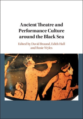 Ancient Theatre and Performance Culture Around the Black Sea by Braund, David
