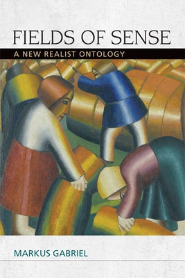 Fields of Sense: A New Realist Ontology by Gabriel, Markus
