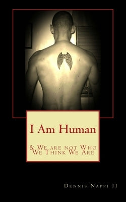 I Am Human: & We Are Not What We Think We Are by Nappi II, Dennis