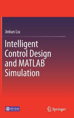 Intelligent Control Design and MATLAB Simulation by Liu, Jinkun