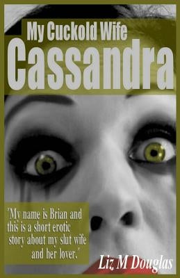 My Cuckold Wife Cassandra: Submissive Erotica and Romance by Douglas, Liz M.