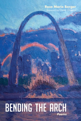 Bending the Arch by Berger, Rose Marie