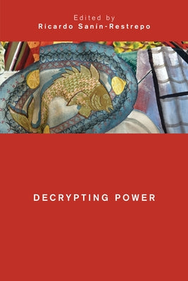 Decrypting Power by Sanín-Restrepo, Ricardo