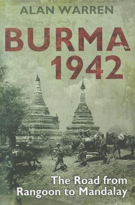 Burma 1942: The Road from Rangoon to Mandalay by Warren, Alan