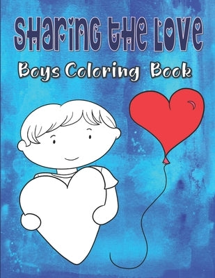 Sharing The Love Boys Coloring Book: Valentine's Day Coloring Book For Kids Ages 4-8, Hearts Coloring Book For Toddlers, Love Coloring Book For Childr by House, Kraftingers