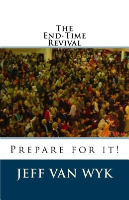 The End-Time Revival: Prepare for it! by Van Wyk, Jeff