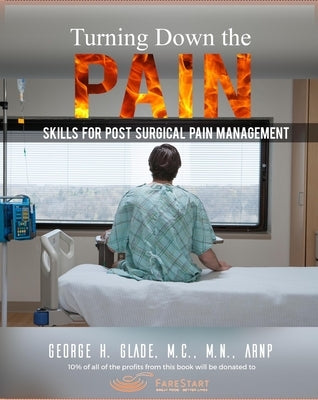 Turning Down the Pain: Skills for Post-Surgical Pain Management by Glade M. C. M. N. Arnp, George H.
