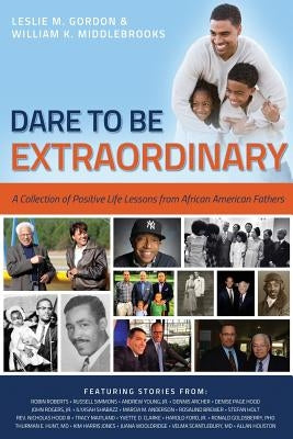 Dare To Be Extraordinary - A Collection of Positive Life Lessons from African American Fathers by Middlebrooks, William K.