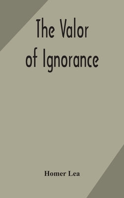 The valor of ignorance by Lea, Homer