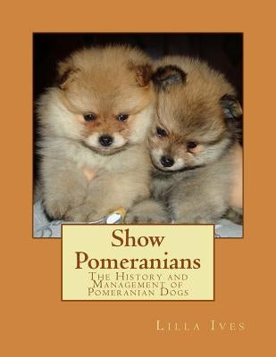 Show Pomeranians: The History and Management of Pomeranian Dogs by Chambers, Jackson