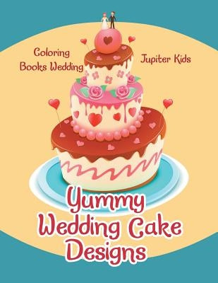 Yummy Wedding Cake Designs: Coloring Books Wedding by Jupiter Kids